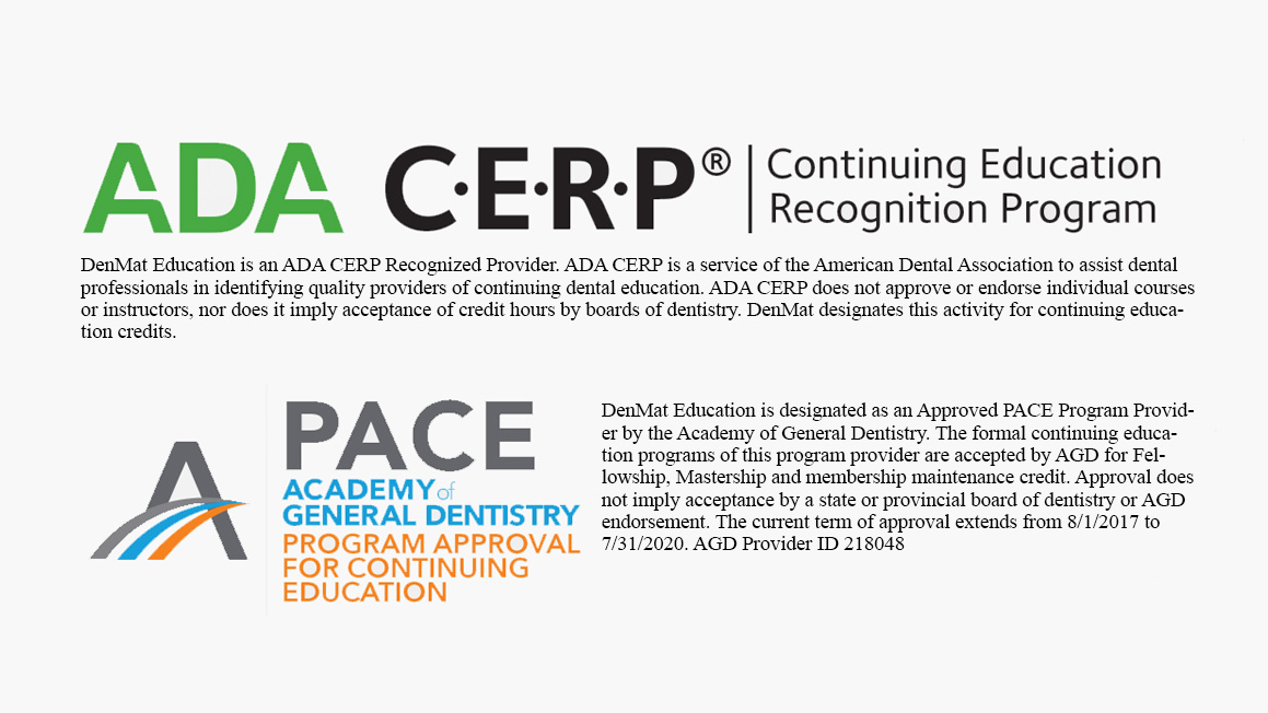 DenMat is an American Dental Association (ADA) Continuing Education Recognition Program (CERP)-recognized provider and an Approved PACE Program Provider by the Academy of General Dentistry